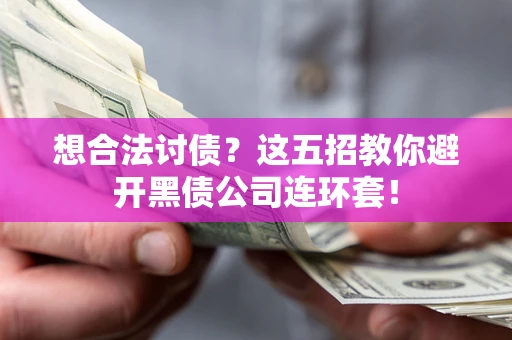 济南想合法讨债？这五招教你避开黑债公司连环套！