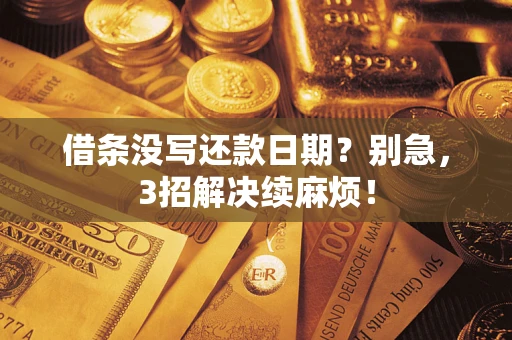济南借条没写还款日期？别急，3招解决续麻烦！