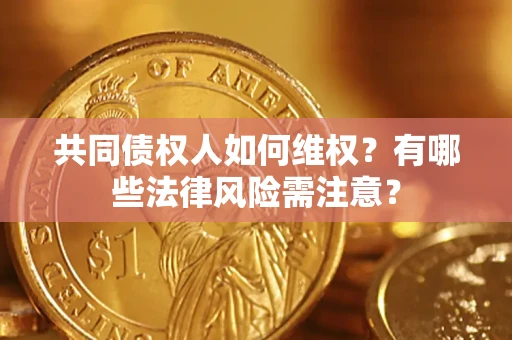 济南共同债权人如何维权？有哪些法律风险需注意？