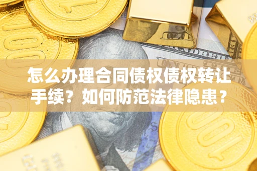 济南怎么办理合同债权债权转让手续？如何防范法律隐患？