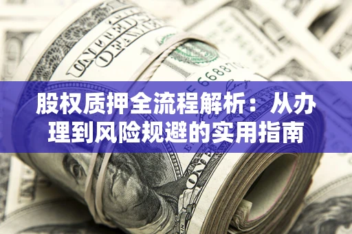 济南股权质押全流程解析：从办理到风险规避的实用指南