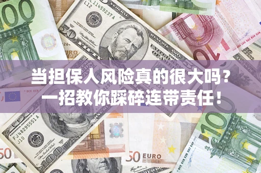 济南当担保人风险真的很大吗？一招教你踩碎连带责任！