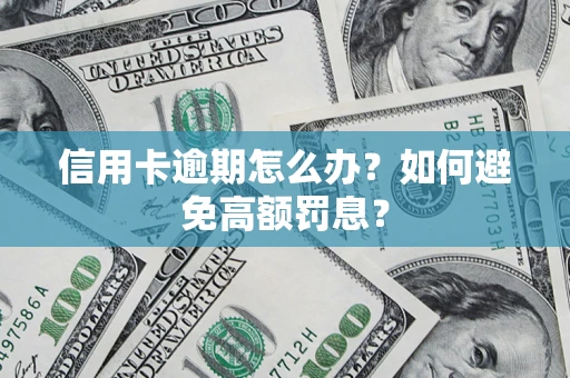 济南信用卡逾期怎么办？如何避免高额罚息？