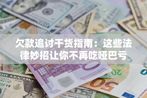 济南欠款追讨干货指南：这些法律妙招让你不再吃哑巴亏