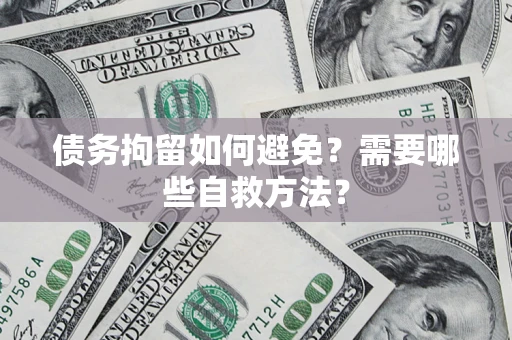 济南债务拘留如何避免？需要哪些自救方法？