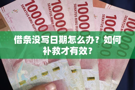 济南借条没写日期怎么办？如何补救才有效？