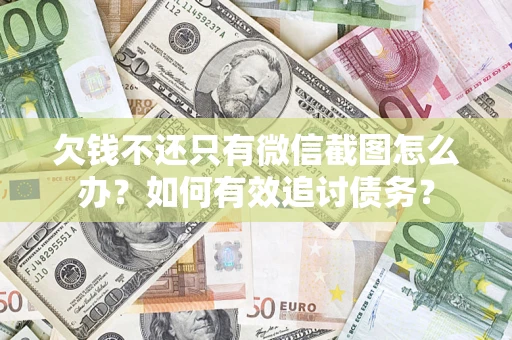 济南欠钱不还只有微信截图怎么办？如何有效追讨债务？