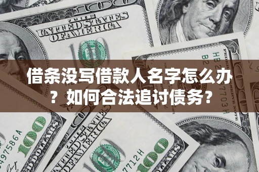 济南借条没写借款人名字怎么办？如何合法追讨债务？