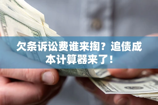 济南欠条诉讼费谁来掏？追债成本计算器来了！