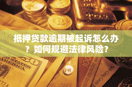 济南抵押贷款逾期被起诉怎么办？如何规避法律风险？