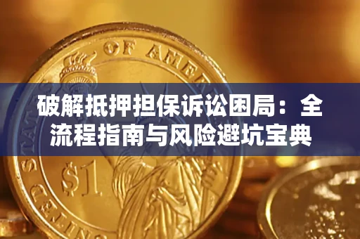 济南破解抵押担保诉讼困局:全流程指南与风险避坑宝典 济南破解抵押担保诉讼困局:全流程指南与风险避坑宝典