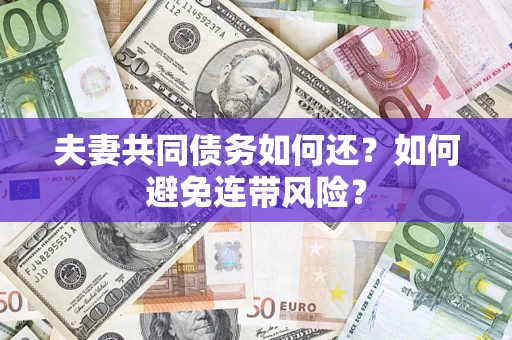 济南夫妻共同债务如何还？如何避免连带风险？
