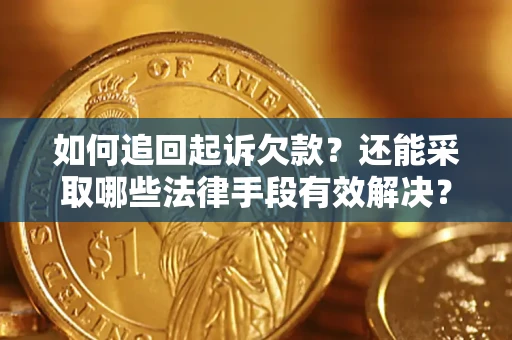 济南如何追回起诉欠款？还能采取哪些法律手段有效解决？