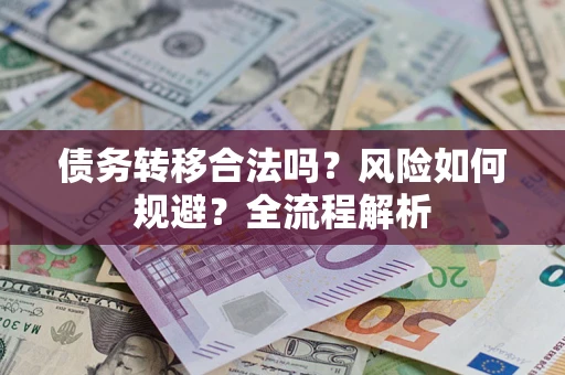 济南债务转移合法吗？风险如何规避？全流程解析