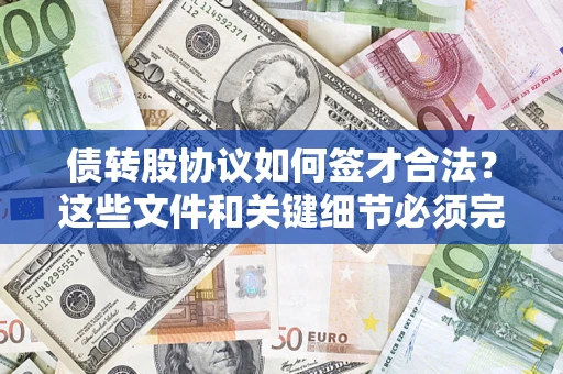 济南债转股协议如何签才合法？这些文件和关键细节必须完整