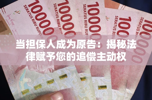 济南当担保人成为原告:揭秘法律赋予您的追偿主动权 济南当担保人成为原告:揭秘法律赋予您的追偿主动权
