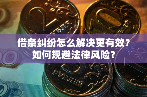 济南借条纠纷怎么解决更有效？如何规避法律风险？