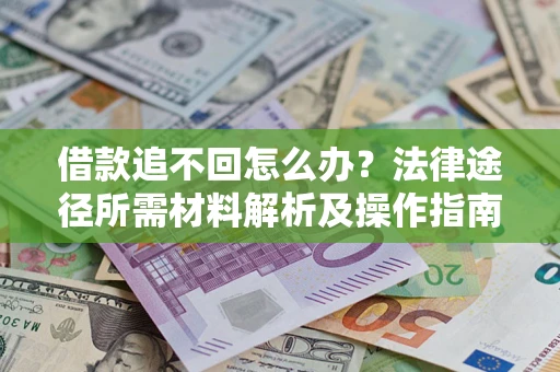 济南借款追不回怎么办?法律途径所需材料解析及操作指南 济南借款追不回怎么办?法律途径所需材料解析及操作指南
