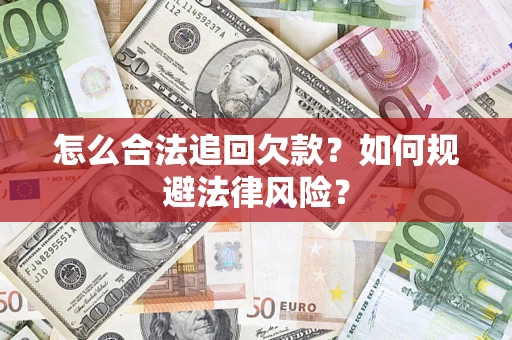 济南怎么合法追回欠款？如何规避法律风险？