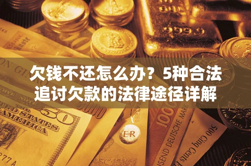 济南欠钱不还怎么办？5种合法追讨欠款的法律途径详解